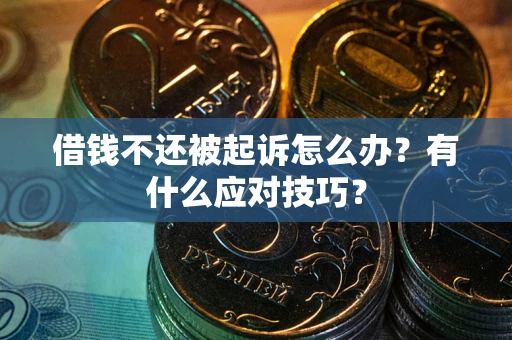 济南借钱不还被起诉怎么办？有什么应对技巧？
